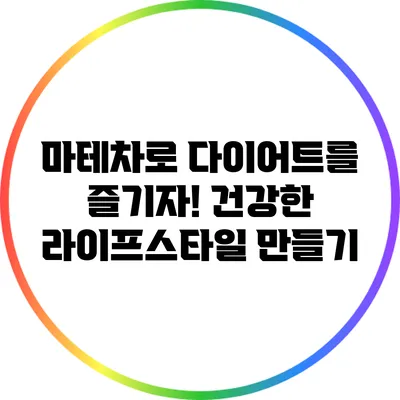 마테차로 다이어트를 즐기자! 건강한 라이프스타일 만들기