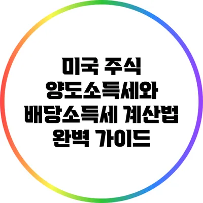 미국 주식 양도소득세와 배당소득세 계산법 완벽 가이드