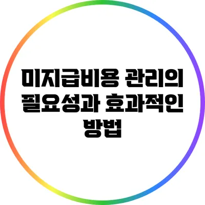미지급비용 관리의 필요성과 효과적인 방법