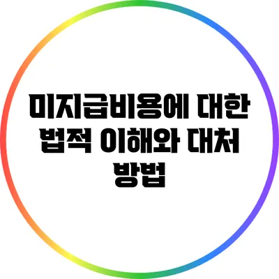 미지급비용에 대한 법적 이해와 대처 방법