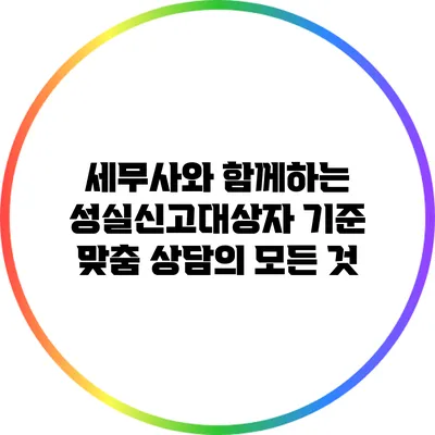 세무사와 함께하는 성실신고대상자 기준 맞춤 상담의 모든 것