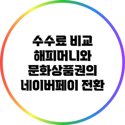 수수료 비교: 해피머니와 문화상품권의 네이버페이 전환