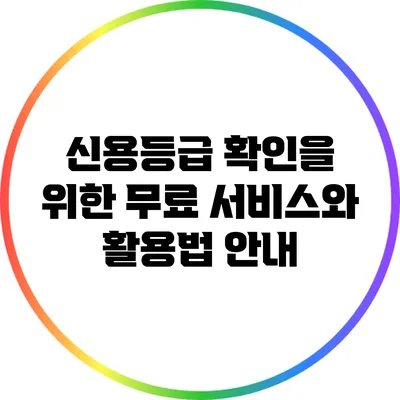신용등급 확인을 위한 무료 서비스와 활용법 안내
