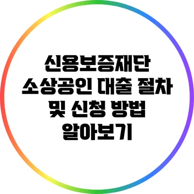 신용보증재단 소상공인 대출 절차 및 신청 방법 알아보기