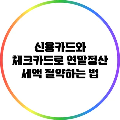 신용카드와 체크카드로 연말정산 세액 절약하는 법