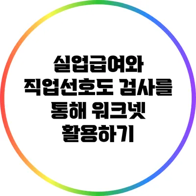 실업급여와 직업선호도 검사를 통해 워크넷 활용하기