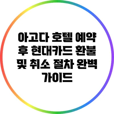 아고다 호텔 예약 후 현대카드 환불 및 취소 절차 완벽 가이드