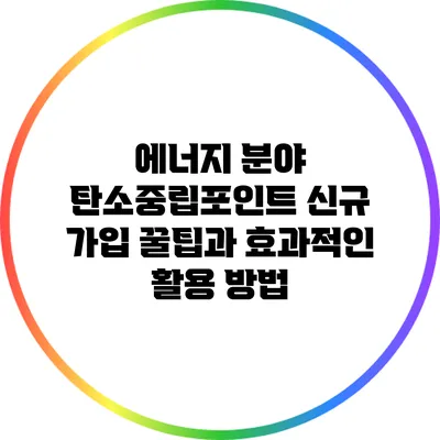 에너지 분야 탄소중립포인트 신규 가입 꿀팁과 효과적인 활용 방법
