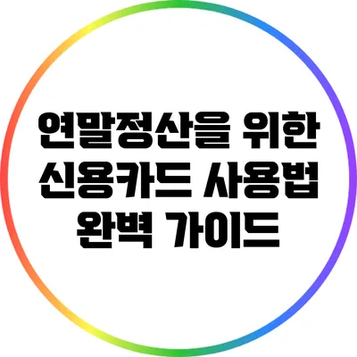 연말정산을 위한 신용카드 사용법 완벽 가이드