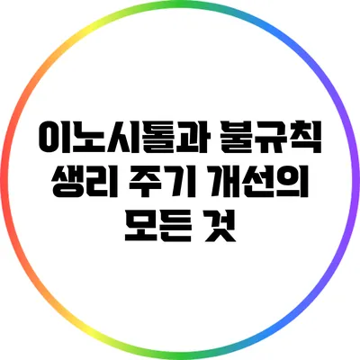 이노시톨과 불규칙 생리 주기 개선의 모든 것