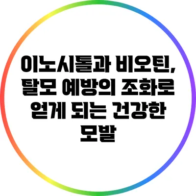 이노시톨과 비오틴, 탈모 예방의 조화로 얻게 되는 건강한 모발