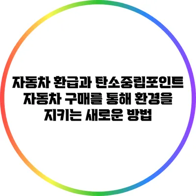 자동차 환급과 탄소중립포인트: 자동차 구매를 통해 환경을 지키는 새로운 방법