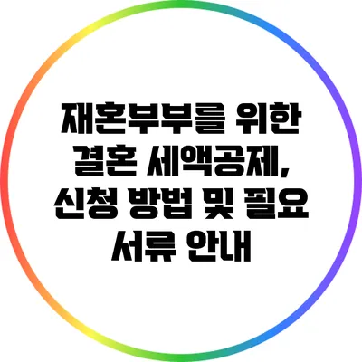 재혼부부를 위한 결혼 세액공제, 신청 방법 및 필요 서류 안내