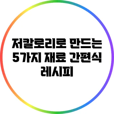 저칼로리로 만드는 5가지 재료 간편식 레시피