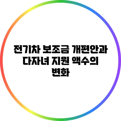 전기차 보조금 개편안과 다자녀 지원 액수의 변화