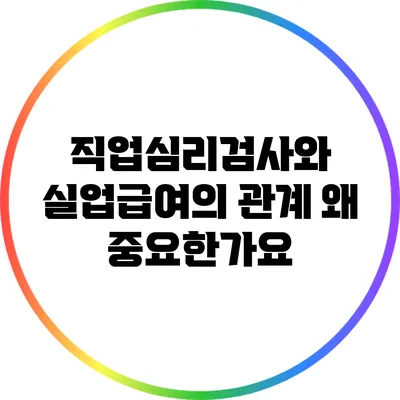 직업심리검사와 실업급여의 관계: 왜 중요한가요?