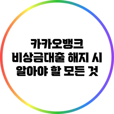 카카오뱅크 비상금대출 해지 시 알아야 할 모든 것
