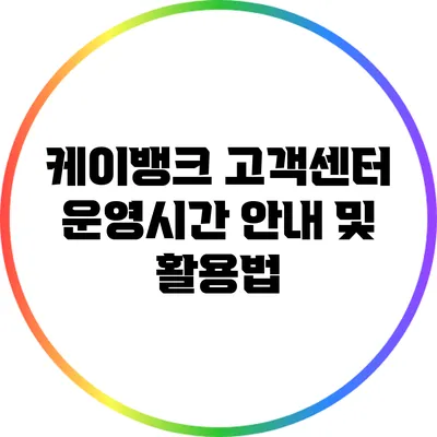 케이뱅크 고객센터 운영시간 안내 및 활용법