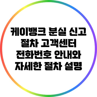 케이뱅크 분실 신고 절차: 고객센터 전화번호 안내와 자세한 절차 설명
