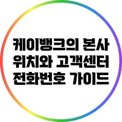 케이뱅크의 본사 위치와 고객센터 전화번호 가이드