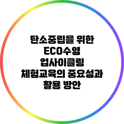 탄소중립을 위한 ECO수영 업사이클링 체험교육의 중요성과 활용 방안