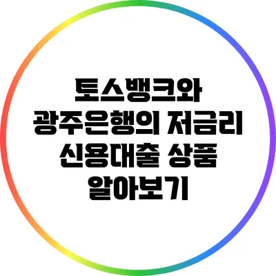 토스뱅크와 광주은행의 저금리 신용대출 상품 알아보기