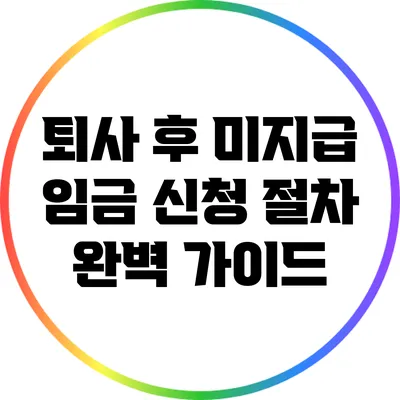 퇴사 후 미지급 임금 신청 절차 완벽 가이드