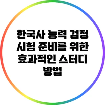 한국사 능력 검정 시험 준비를 위한 효과적인 스터디 방법