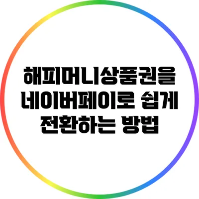 해피머니상품권을 네이버페이로 쉽게 전환하는 방법