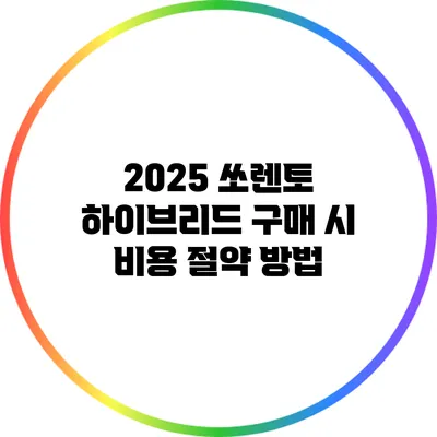 2025 쏘렌토 하이브리드 구매 시 비용 절약 방법