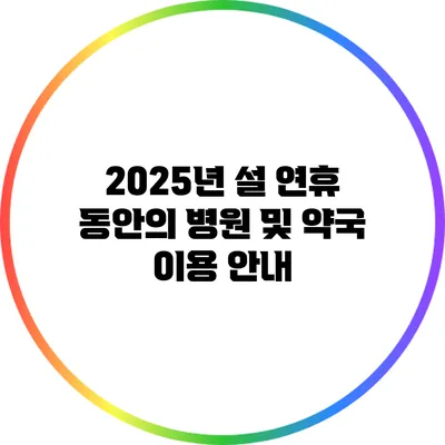2025년 설 연휴 동안의 병원 및 약국 이용 안내