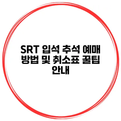 SRT 입석 추석 예매 방법 및 취소표 꿀팁 안내