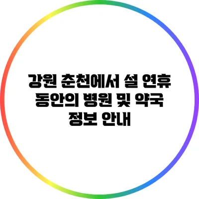 강원 춘천에서 설 연휴 동안의 병원 및 약국 정보 안내