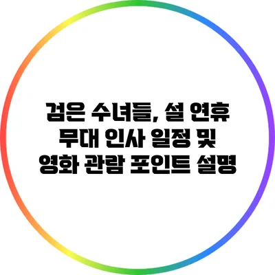 검은 수녀들, 설 연휴 무대 인사 일정 및 영화 관람 포인트 설명