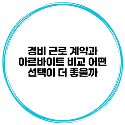 경비 근로 계약과 아르바이트 비교: 어떤 선택이 더 좋을까?