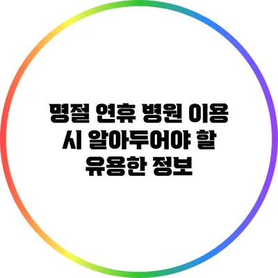명절 연휴 병원 이용 시 알아두어야 할 유용한 정보