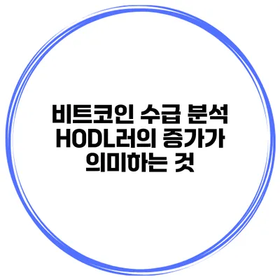 비트코인 수급 분석 HODL러의 증가가 의미하는 것