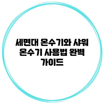 세면대 온수기와 샤워 온수기 사용법: 완벽 가이드