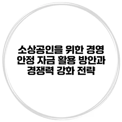 소상공인을 위한 경영 안정 자금 활용 방안과 경쟁력 강화 전략