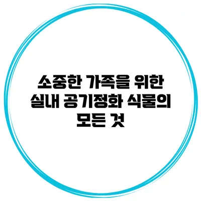 소중한 가족을 위한 실내 공기정화 식물의 모든 것