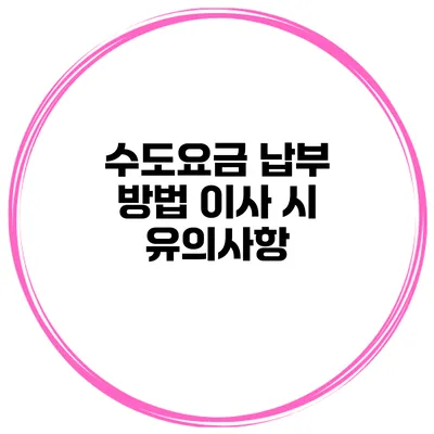 수도요금 납부 방법 이사 시 유의사항