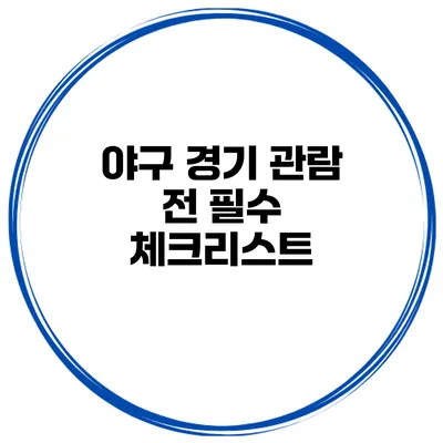 야구 경기 관람 전 필수 체크리스트