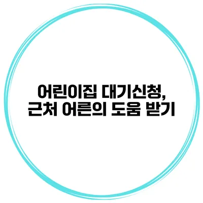 어린이집 대기신청, 근처 어른의 도움 받기