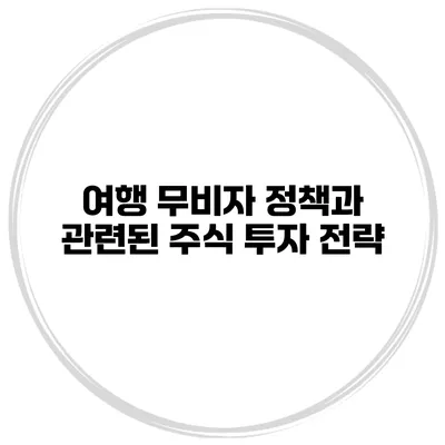 여행 무비자 정책과 관련된 주식 투자 전략