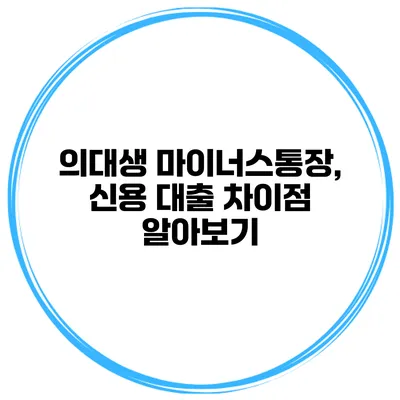 의대생 마이너스통장, 신용 대출 차이점 알아보기