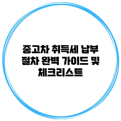 중고차 취득세 납부 절차 완벽 가이드 및 체크리스트