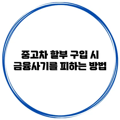 중고차 할부 구입 시 금융사기를 피하는 방법