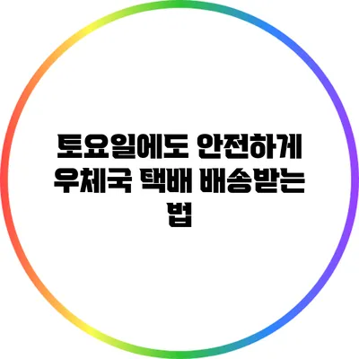 토요일에도 안전하게 우체국 택배 배송받는 법