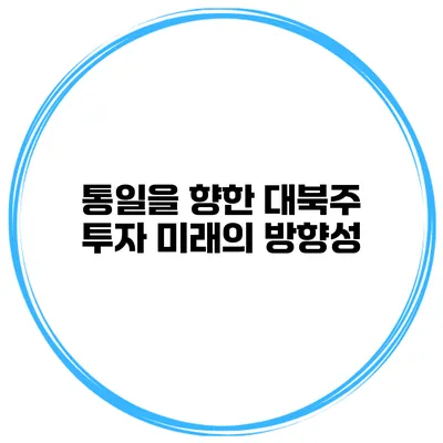통일을 향한 대북주 투자 미래의 방향성