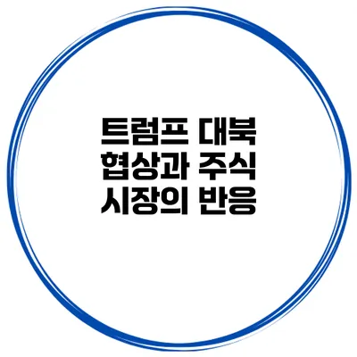 트럼프 대북 협상과 주식 시장의 반응